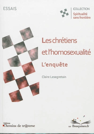 Les chrétiens et l'homosexualité : l'enquête : essai - Claire Lesegretain
