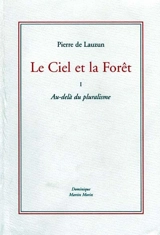 Le ciel et la forêt. Vol. 1. Au-delà du pluralisme - Pierre de Lauzun