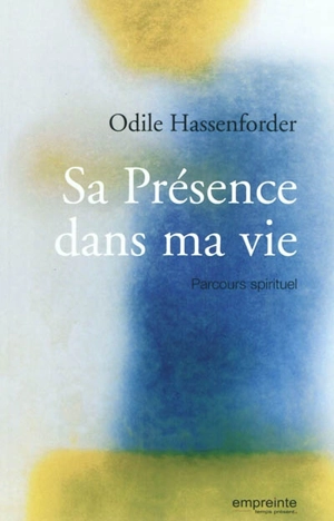 Sa présence dans ma vie : parcours spirituel - Odile Hassenforder
