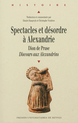 Spectacles et désordres à Alexandrie : Dion de Pruse, Discours aux Alexandrins - Dion Chrysostome
