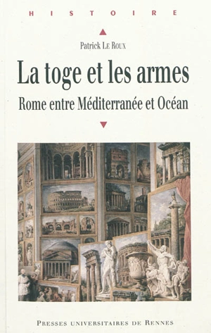 Scripta varia. Vol. 1. La toge et les armes : Rome entre Méditerranée et Océan - Patrick Le Roux