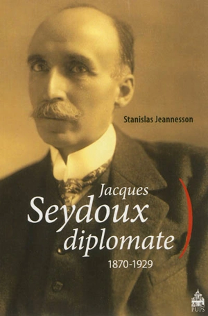 Jacques Seydoux diplomate : 1870-1929 - Stanislas Jeannesson