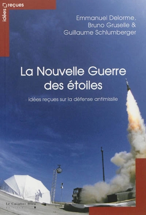 La nouvelle guerre des étoiles : idées reçues sur la défense antimissile - Emmanuel Delorme