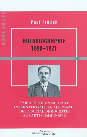 Paul Frölich, autobiographie : parcours d'un militant internationaliste allemand, de la social-démocratie au Parti communiste : 1890-1921 - Paul Frölich