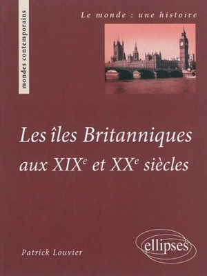 Les îles Britanniques aux XIXe et XXe siècles - Patrick Louvier