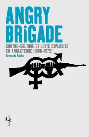 Angry brigade : contre-culture et luttes explosives en Angleterre : 1968-1972 - Servando Rocha