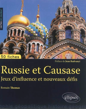 Russie et Caucase : jeux d'influence et nouveaux défis : 50 fiches - Thomas Romain