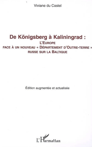 De Königsberg à Kaliningrad : l'Europe face à un nouveau département d'outre-terre russe sur la Baltique - Viviane Du Castel