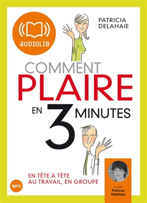 Comment plaire en 3 minutes : en tête à tête, au travail, en groupe - Patricia Delahaie