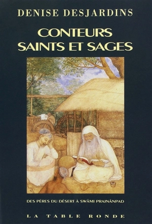 Conteurs, saints et sages : des pères du désert à Swâmi Prajnânpad - Denise Desjardins