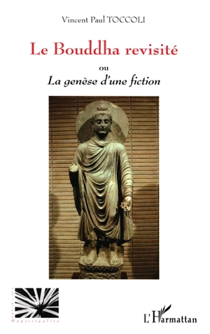 Le Bouddha revisité ou La genèse d'une fiction. Vol. 1. Variations bouddhiques - Vincent-Paul Toccoli