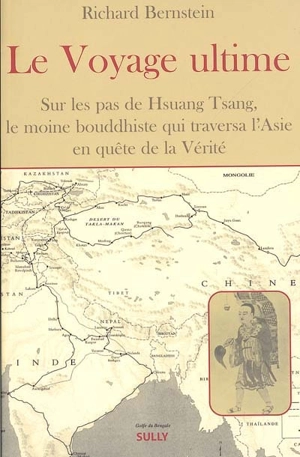 Le voyage ultime : sur les traces de Hsuan Tsang, le moine bouddhiste qui traversa l'Asie en quête de la Vérité - Richard Bernstein