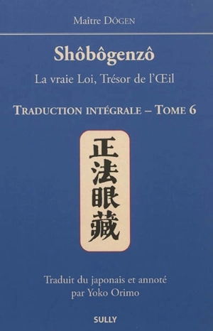 Shôbôgenzô : la vraie loi, trésor de l'oeil : traduction intégrale. Vol. 6 - Dôgen