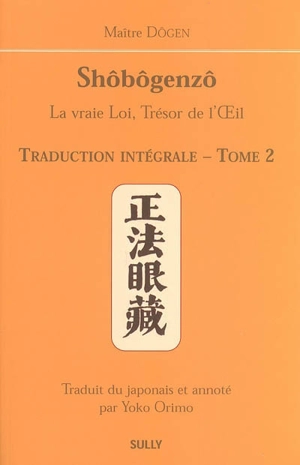 Shôbôgenzô : la vraie loi, trésor de l'oeil : traduction intégrale. Vol. 2 - Dôgen