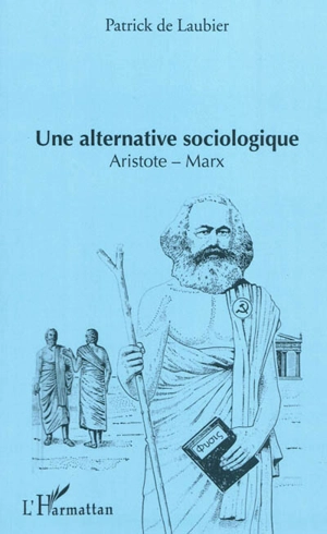 Une alternative sociologique, Aristote-Marx : essai introductif à la sociologie - Patrick de Laubier