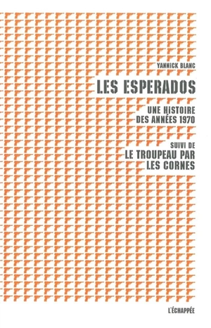 Les espérados : une histoire des années 1970. Le troupeau par les cornes - Yannick Blanc