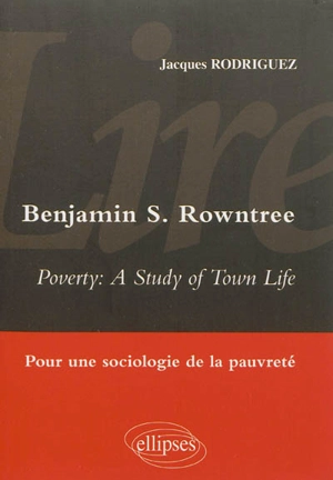 Lire Benjamin S. Rowntree, Poverty : a study of town life : pour une sociologie de la pauvreté - Jacques Rodriguez