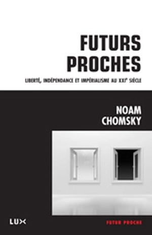 Futurs proches : liberté, indépendance et impérialisme au XXIe siècle - Noam Chomsky