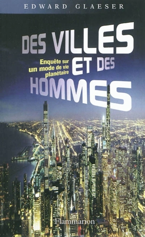 Des villes et des hommes : enquête sur un mode de vie planétaire - Edward L. Glaeser