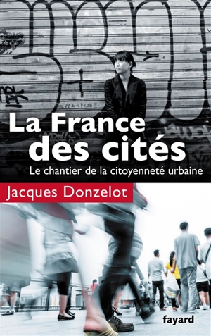 La France des cités : le chantier de la citoyenneté urbaine - Jacques Donzelot