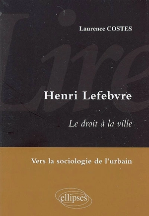 Henri Lefebvre, Le droit à la ville : vers la sociologie de l'urbain - Laurence Costes