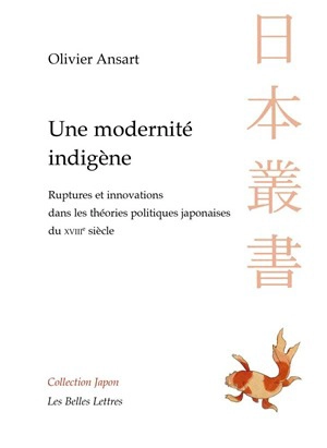 Une modernité indigène : ruptures et innovations dans les théories politiques japonaises du XVIIIe siècle - Olivier Ansart