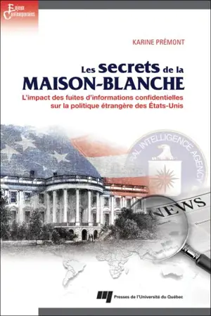 Les secrets de la Maison-Blanche : l'impact des fuites d'informations confidentielles sur la politique étrangère des Etats-Unis - Karine Prémont