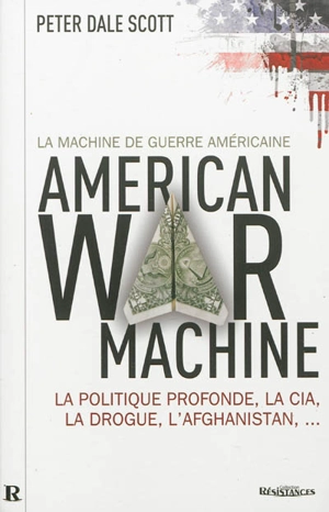American war machine, la machine de guerre américaine : la politique profonde, la CIA, la drogue, l'Afghanistan... - Peter Dale Scott