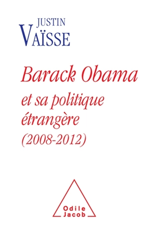 Barack Obama et sa politique étrangère, 2008-2012 - Justin Vaïsse