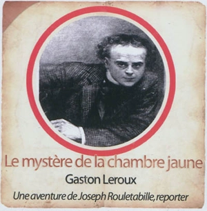 Une aventure de Joseph Rouletabille, reporter. Le mystère de la chambre jaune - Gaston Leroux