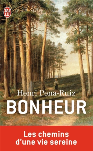 Bonheur : le chemin d'une vie sereine : essai - Henri Pena-Ruiz