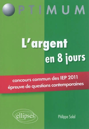 L'argent en 8 jours : concours commun des IEP 2011, épreuve de questions contemporaines - Philippe Solal