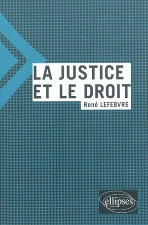 La justice et le droit - René Lefebvre