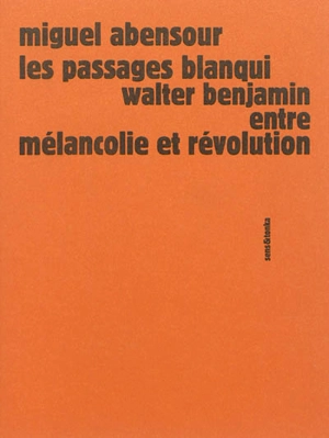 Les passages Blanqui : Walter Benjamin entre mélancolie et révolution - Miguel Abensour