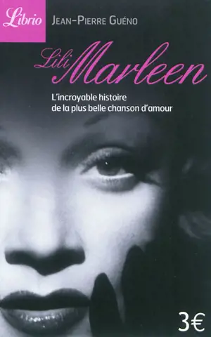 Lili Marleen : l'incroyable histoire de la plus belle chanson d'amour - Jean-Pierre Guéno