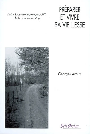 Préparer et vivre sa vieillesse : faire face aux nouveaux défis de l'avancée en âge - Georges Arbuz