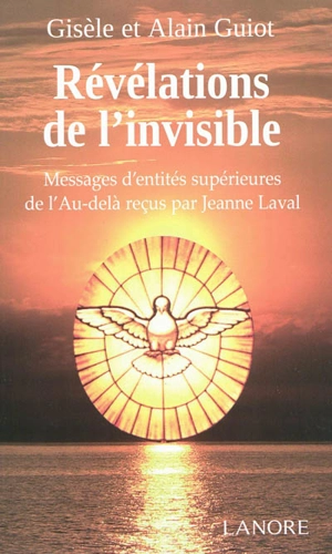 Révélations de l'invisible : messages d'entités supérieures de l'au-delà reçus par Jeanne Laval - Jeanne Laval