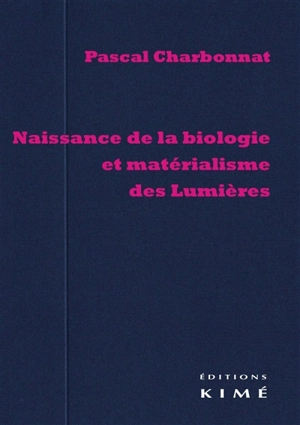 Naissance de la biologie et matérialisme des Lumières - Pascal Charbonnat