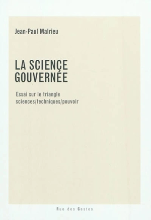 La science gouvernée : essai sur le triangle sciences-techniques-pouvoir - Jean-Paul Malrieu