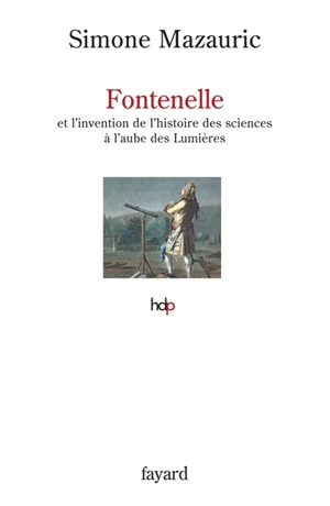 Fontenelle et l'invention de l'histoire des sciences à l'aube des Lumières - Simone Mazauric