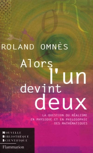 Alors l'un devint deux : la question du réalisme en physique et en philosophie des mathématiques - Roland Omnès