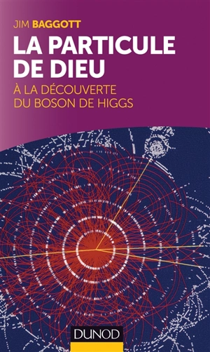 La particule de Dieu : à la découverte du boson de Higgs - J. E. Baggott