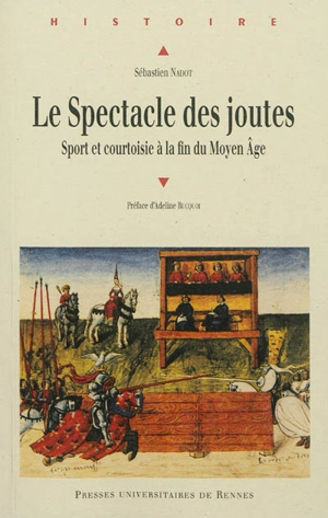 Le spectacle des joutes : sport et courtoisie à la fin du Moyen Age - Sébastien Nadot