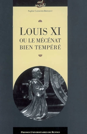 Louis XI ou Le mécénat bien tempéré - Sophie Brouquet