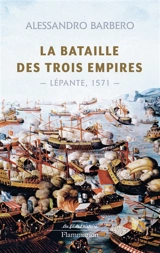 La bataille des trois empires : Lépante, 1571 - Alessandro Barbero