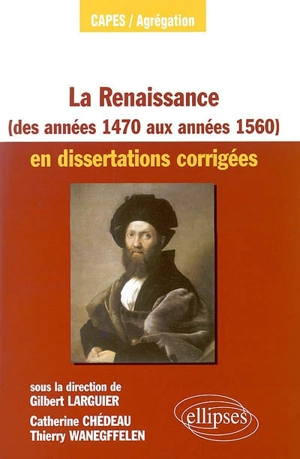 La Renaissance des années 1470 aux années 1560 en dissertations corrigées - Catherine Chédeau