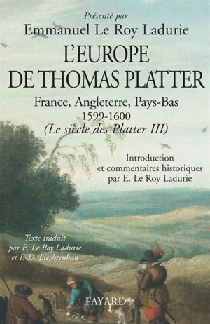 Le siècle des Platter. Vol. 3. L'Europe de Thomas Platter : France, Angleterre, Pays-Bas 1599-1600 - Thomas Platter