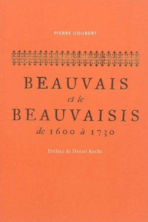 Beauvais et le Beauvaisis de 1600 à 1730 : contribution à l'histoire sociale de la France au XVIIe siècle - Pierre Goubert