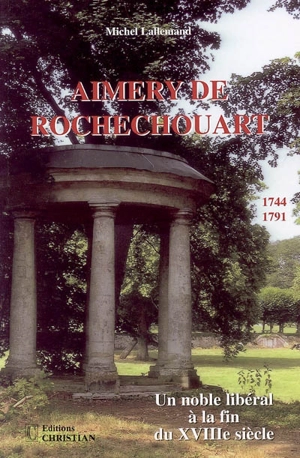Aimery de Rochechouart, 1744-1791 : un noble libéral à la fin du XVIIIe siècle... - Michel Lallemand