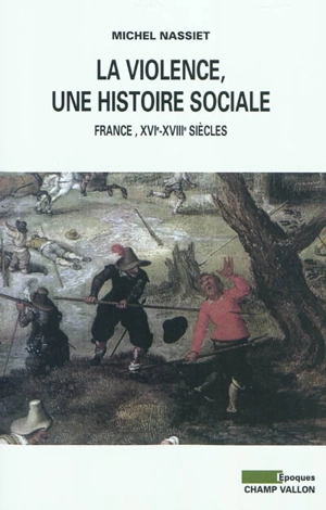 La violence, une histoire sociale : France, XVIe-XVIIIe siècles - Michel Nassiet